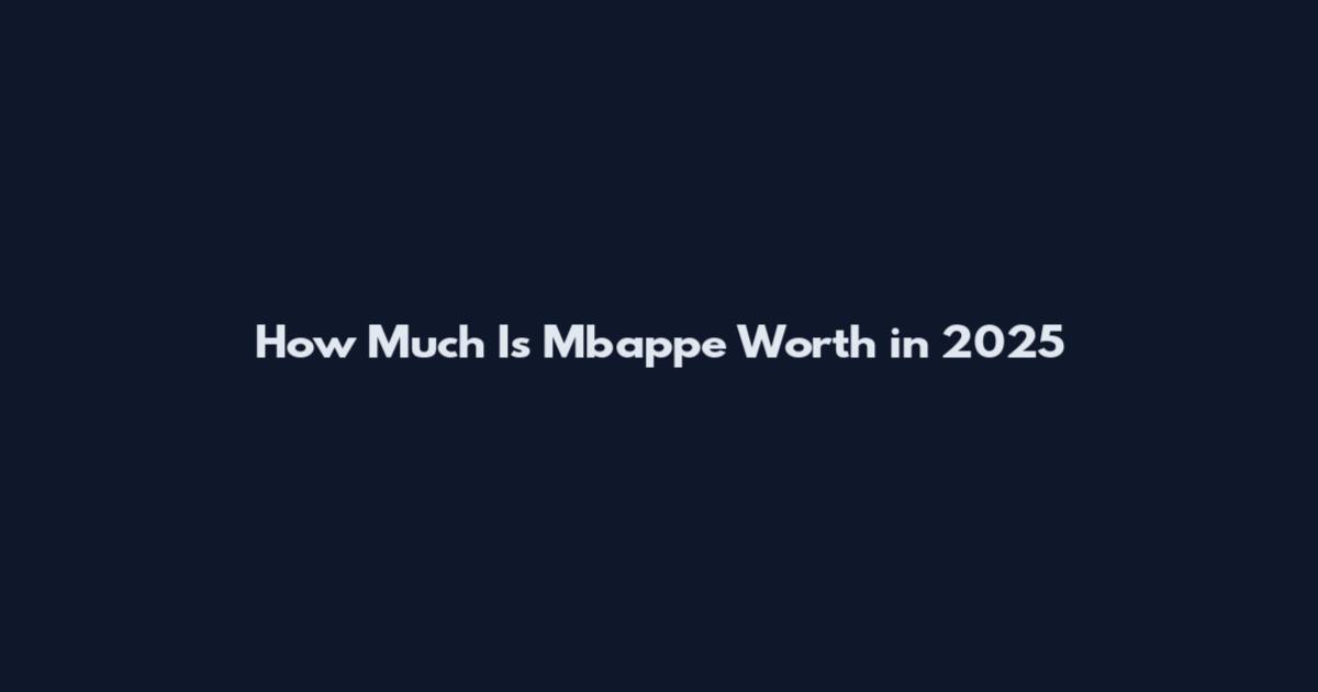 How Much Is Mbappe Worth in 2025