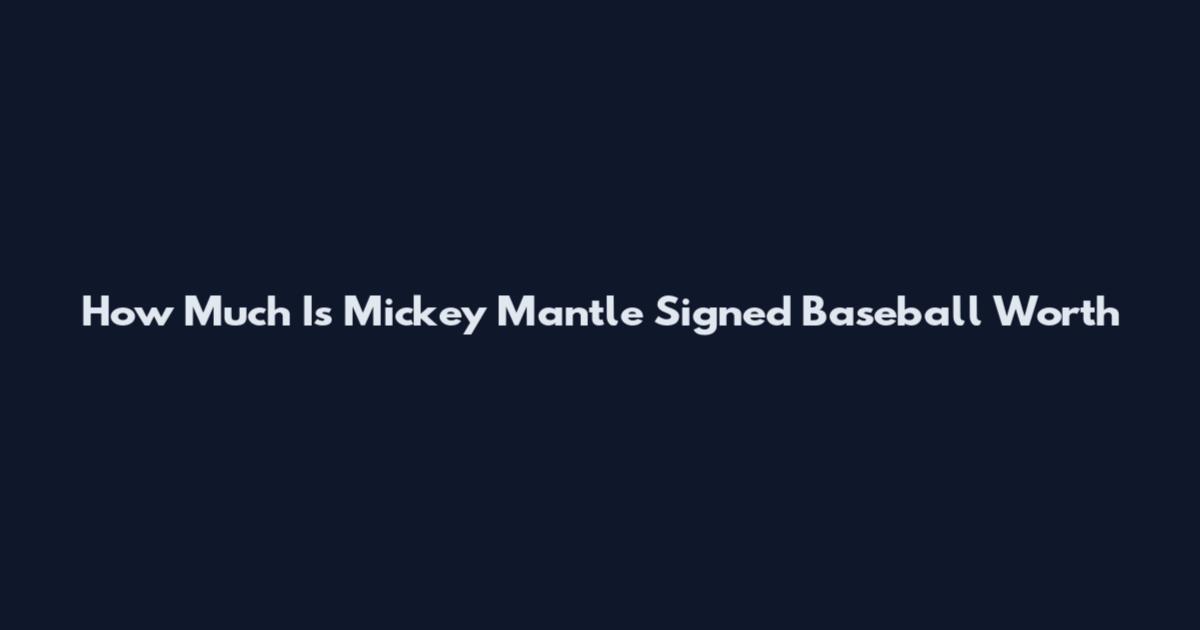 How Much Is Mickey Mantle Signed Baseball Worth