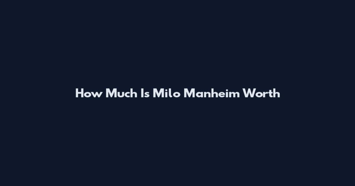 How Much Is Milo Manheim Worth