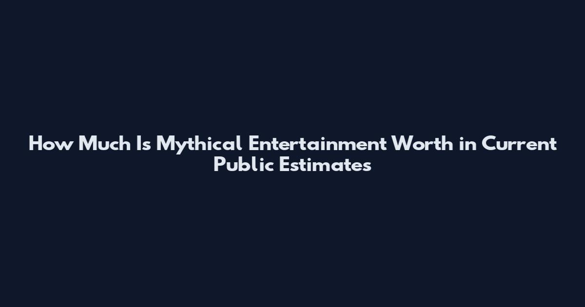 How Much Is Mythical Entertainment Worth in Current Public Estimates
