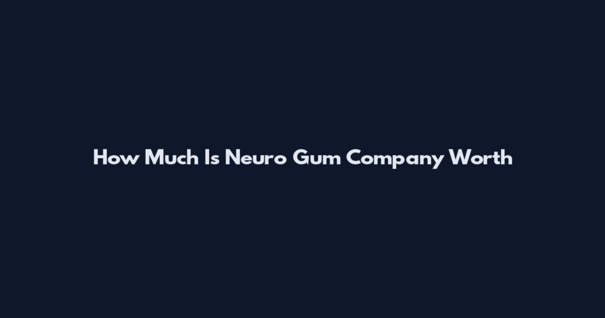 How Much Is Neuro Gum Company Worth