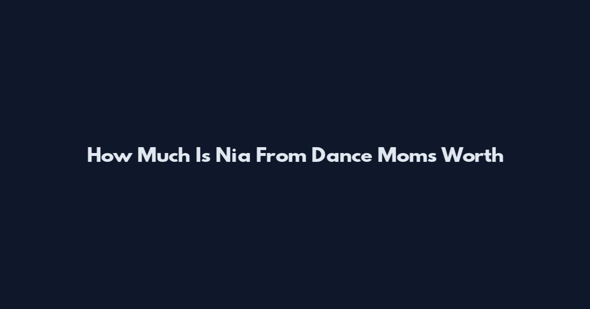 How Much Is Nia From Dance Moms Worth