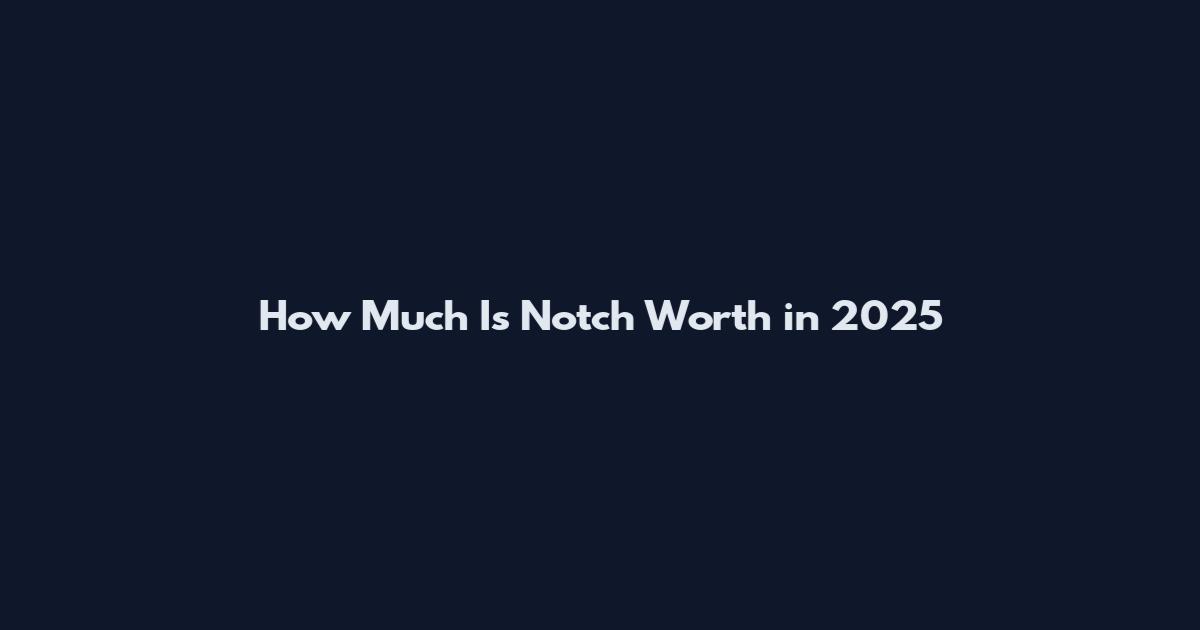 How Much Is Notch Worth in 2025