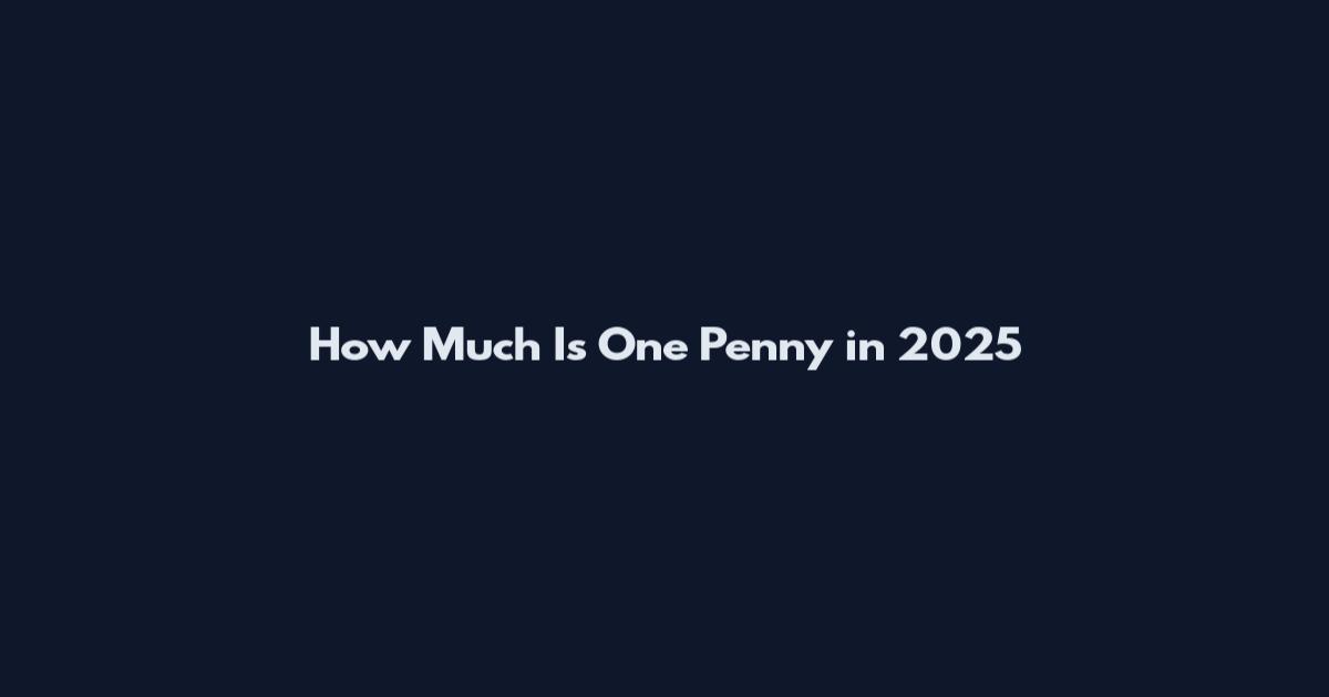 How Much Is One Penny in 2025