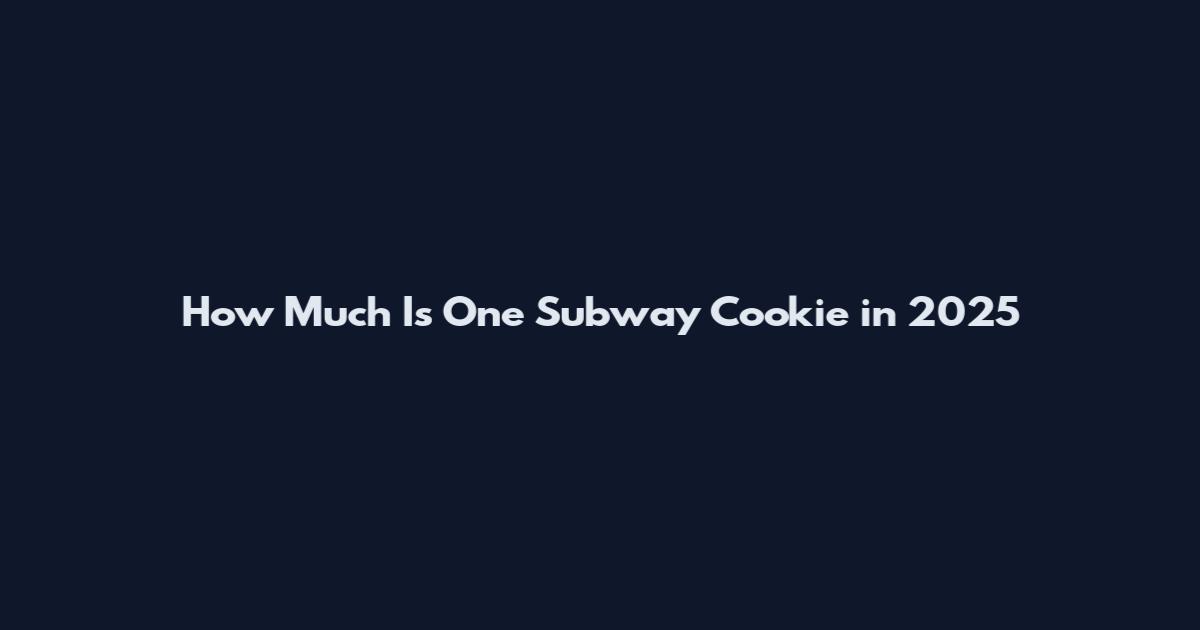 How Much Is One Subway Cookie in 2025