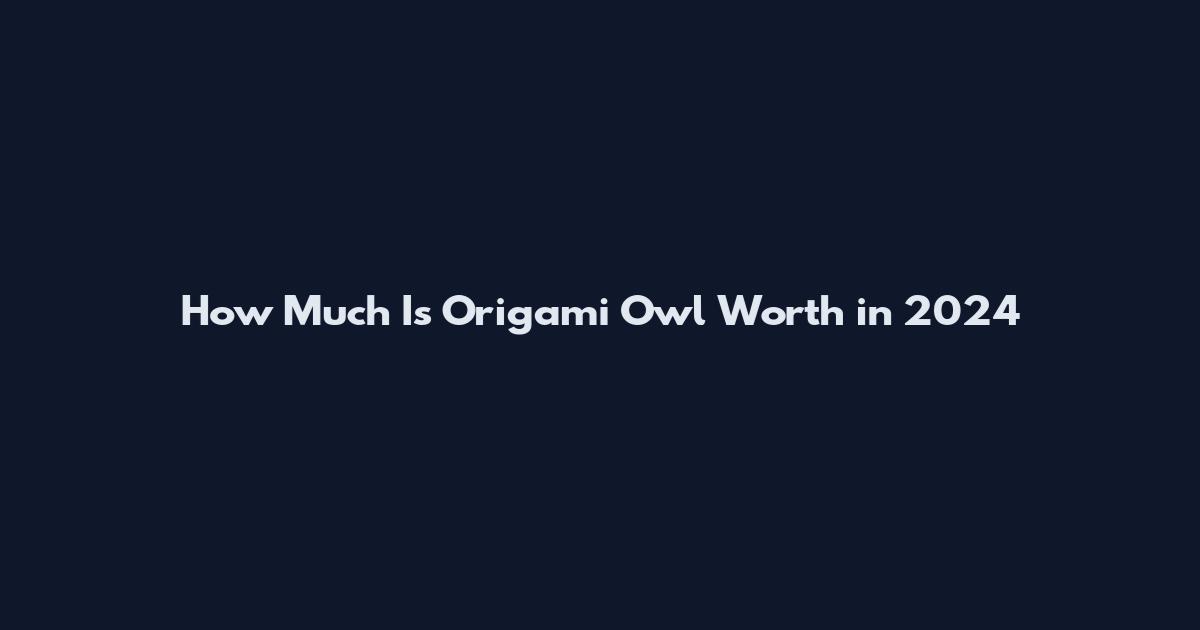 How Much Is Origami Owl Worth in 2024