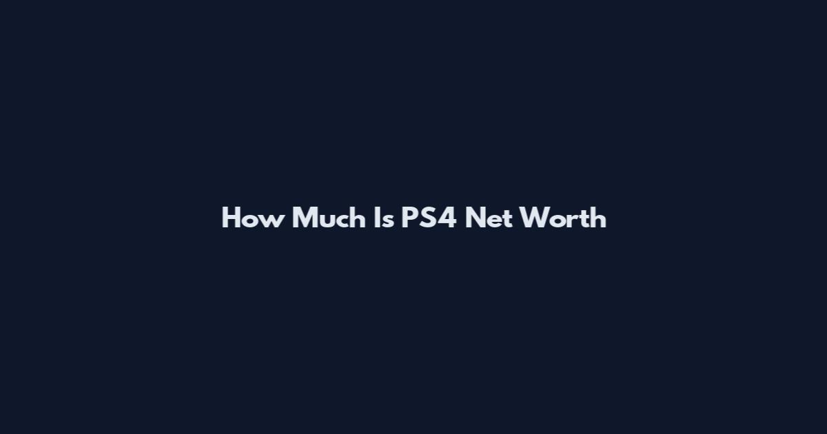 How Much Is PS4 Net Worth