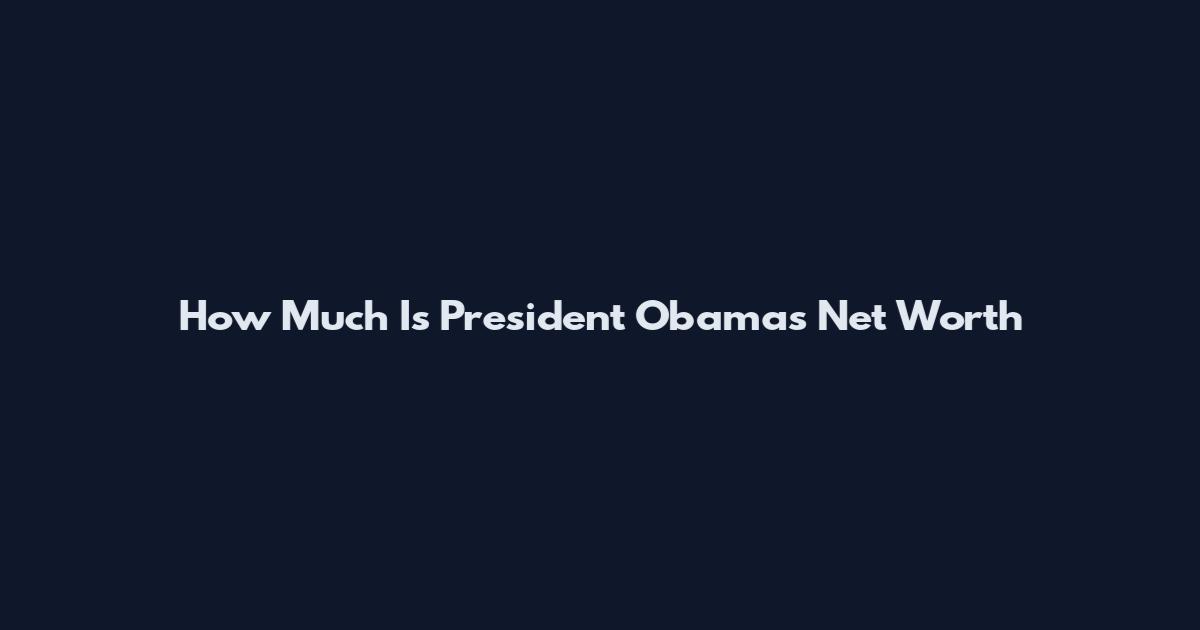 How Much Is President Obama's Net Worth