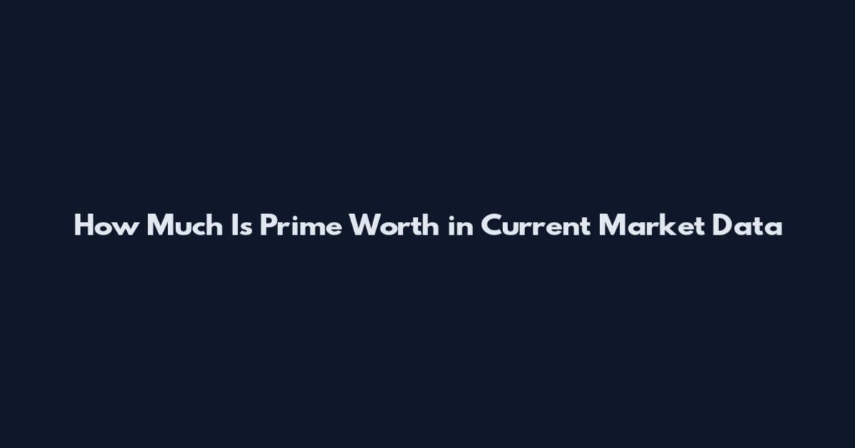 How Much Is Prime Worth in Current Market Data