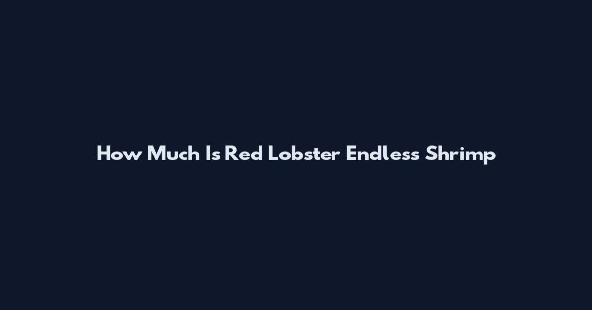 How Much Is Red Lobster Endless Shrimp