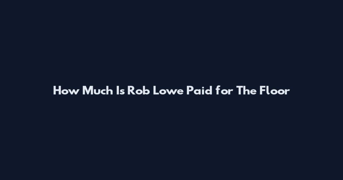 How Much Is Rob Lowe Paid for The Floor