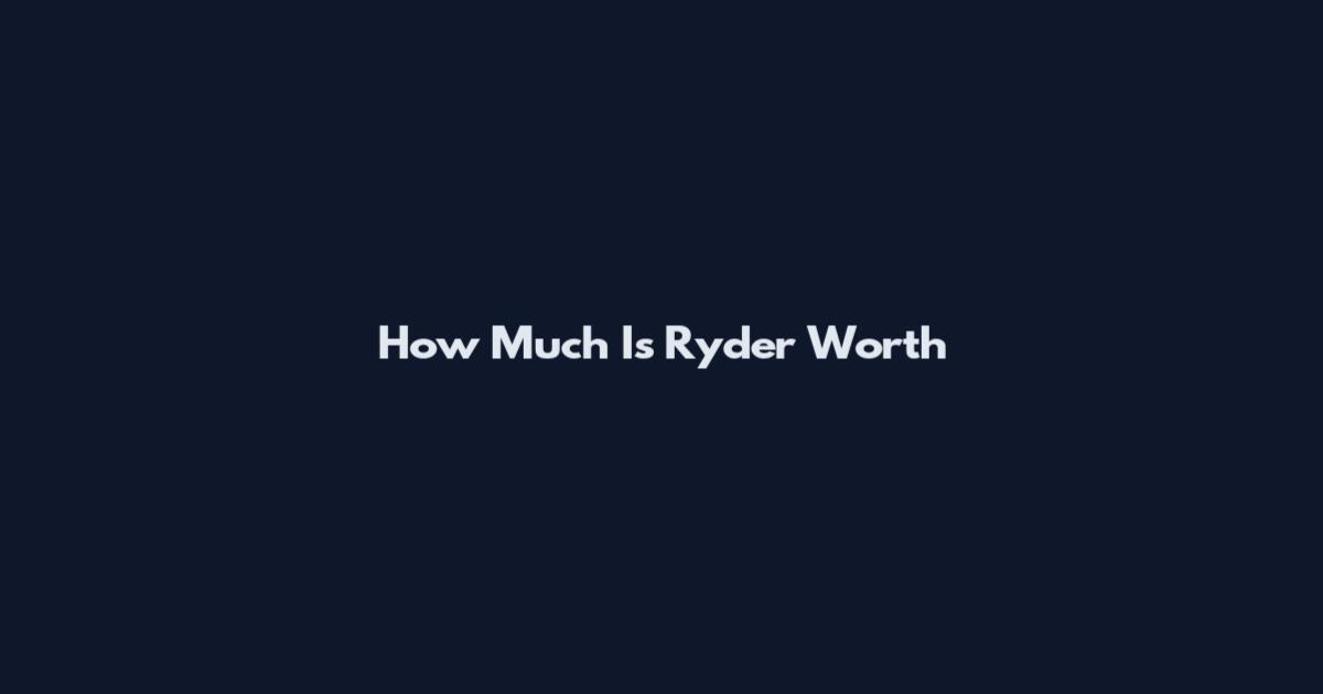 How Much Is Ryder Worth