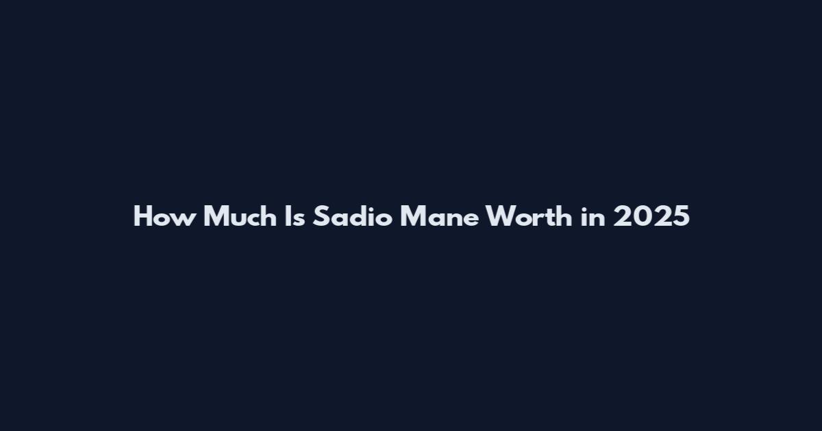How Much Is Sadio Mane Worth in 2025