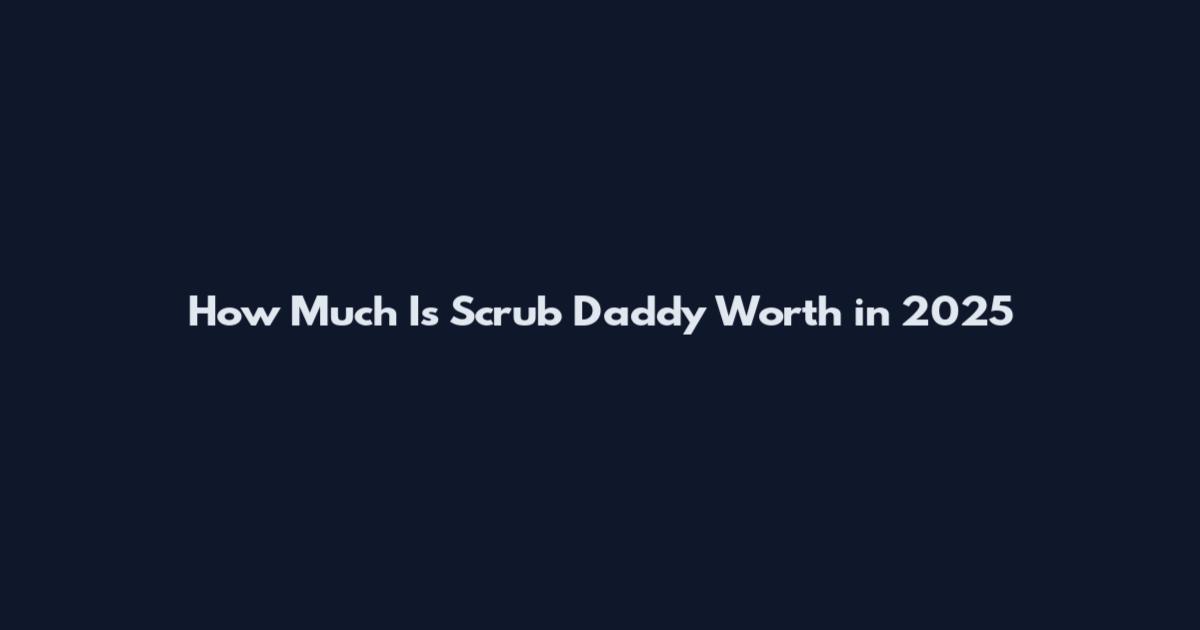 How Much Is Scrub Daddy Worth in 2025