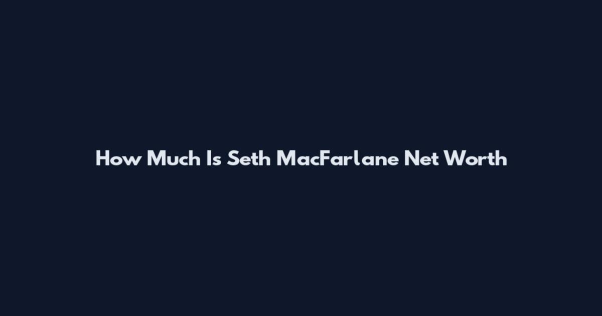 How Much Is Seth MacFarlane Net Worth