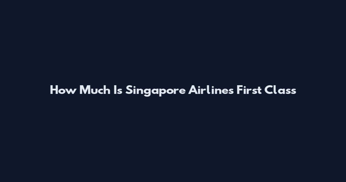 How Much Is Singapore Airlines First Class