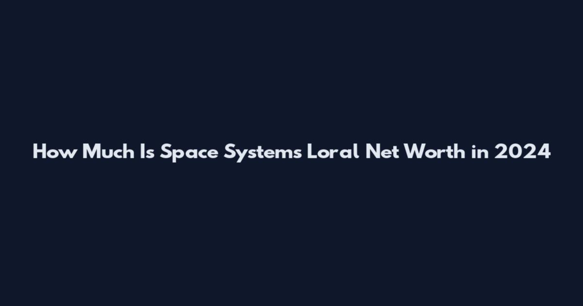 How Much Is Space Systems Loral Net Worth in 2024