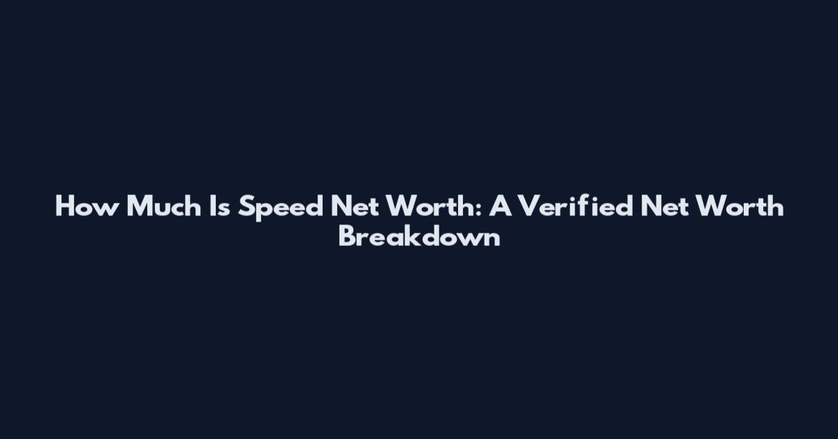 How Much Is Speed Net Worth: A Verified Net Worth Breakdown