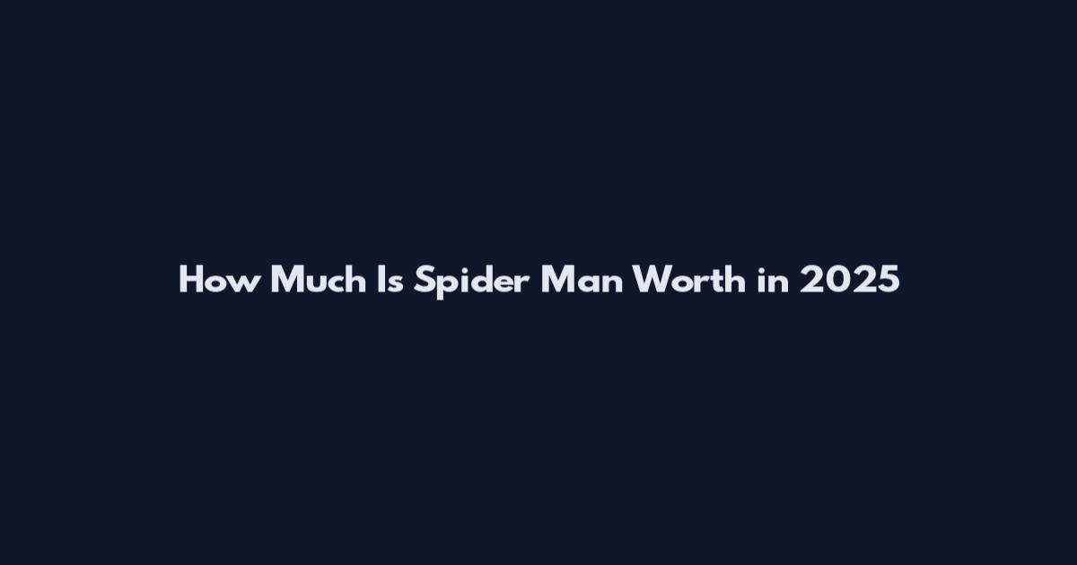 How Much Is Spider Man Worth in 2025