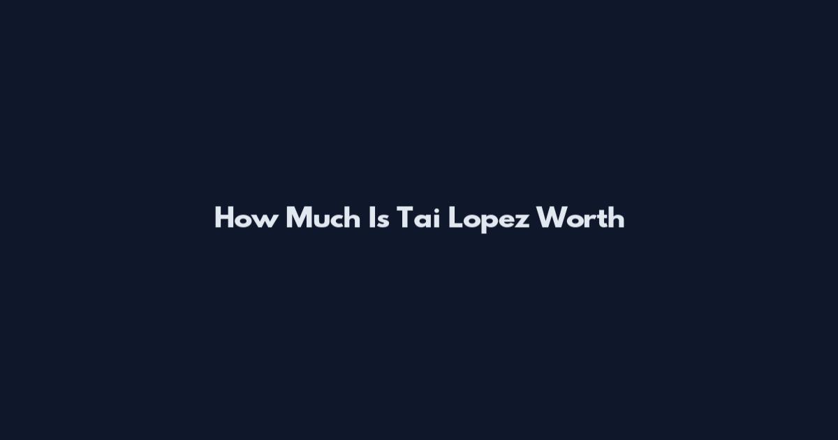 How Much Is Tai Lopez Worth