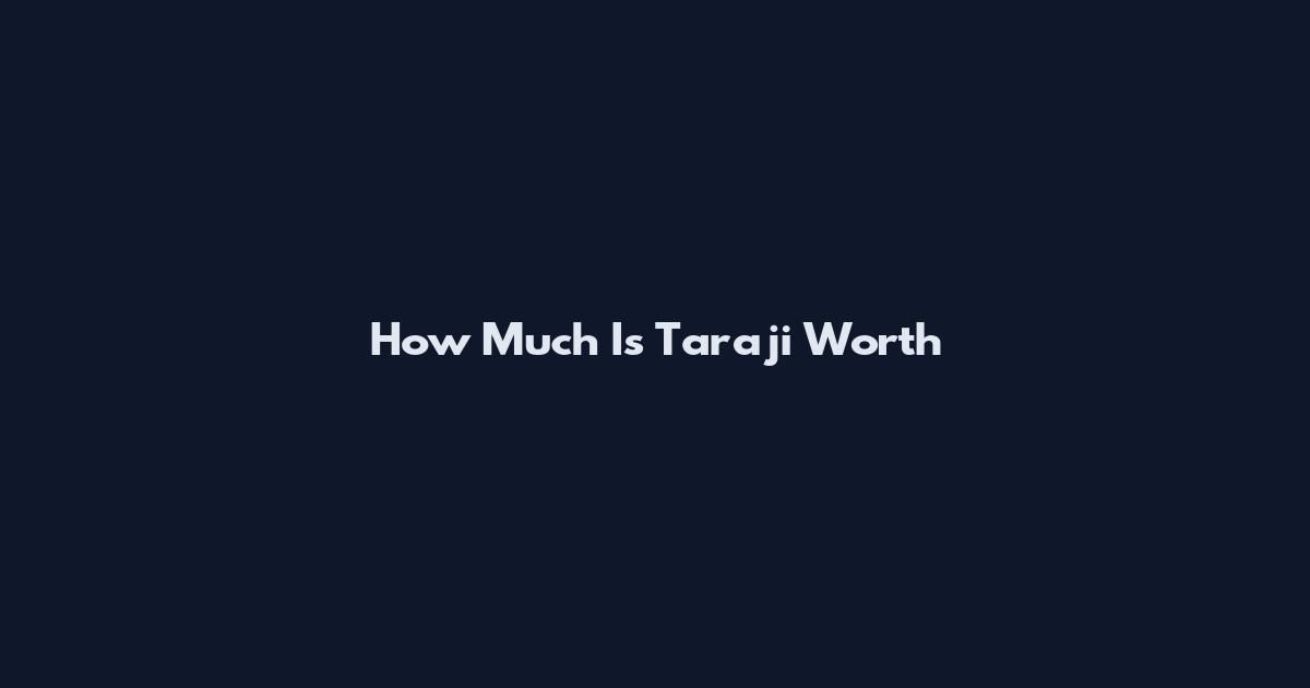 How Much Is Taraji Worth