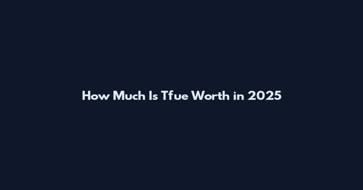 How Much Is Tfue Worth in 2025
