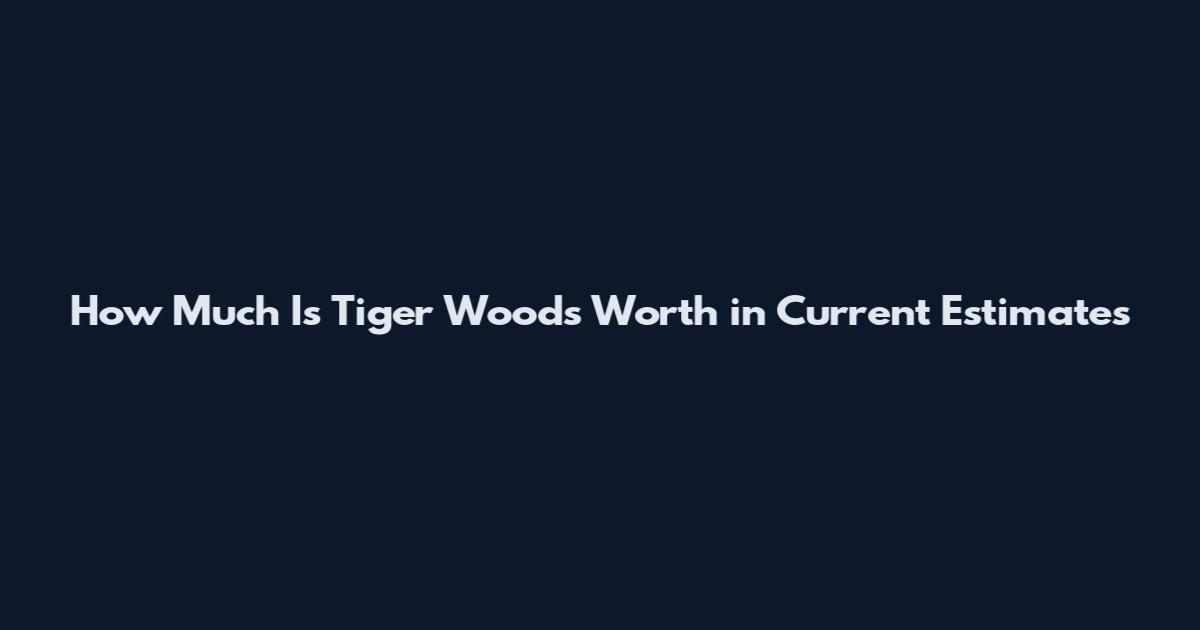 How Much Is Tiger Woods Worth in Current Estimates