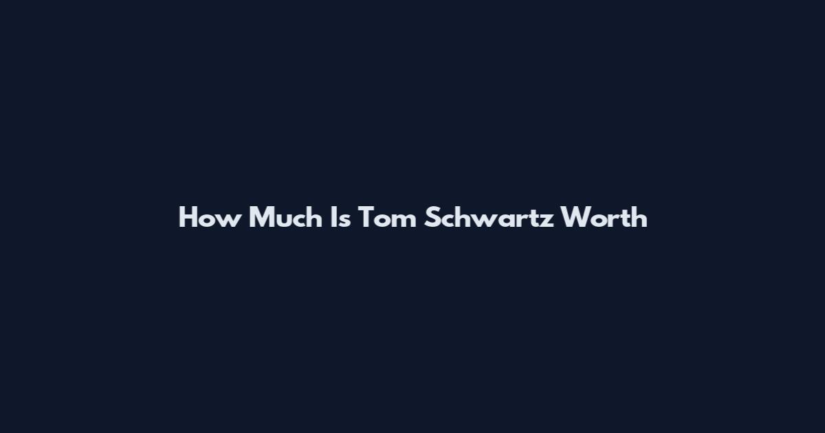 How Much Is Tom Schwartz Worth