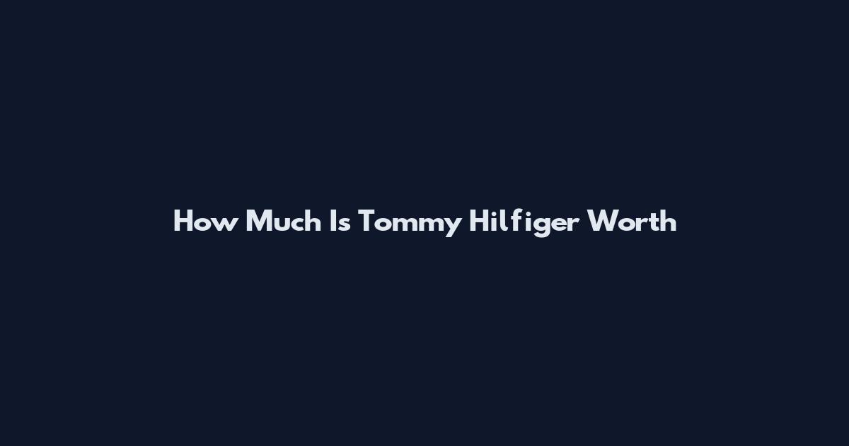 How Much Is Tommy Hilfiger Worth
