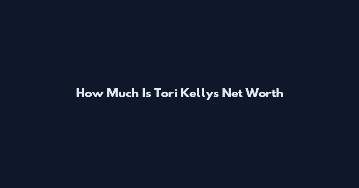How Much Is Tori Kelly's Net Worth