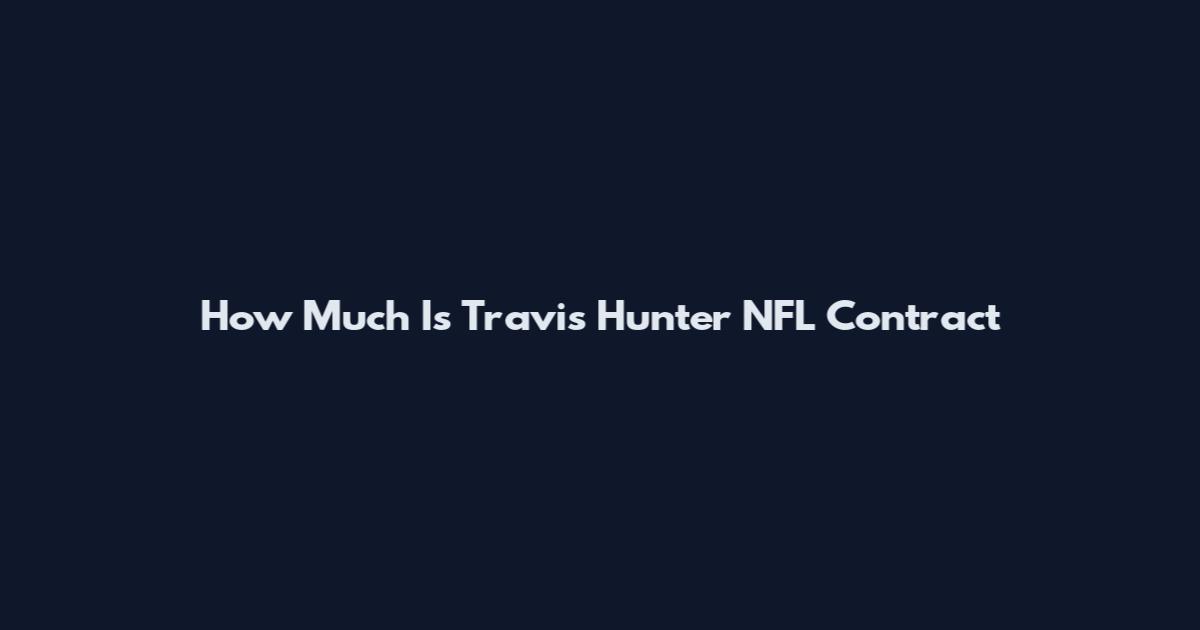How Much Is Travis Hunter NFL Contract