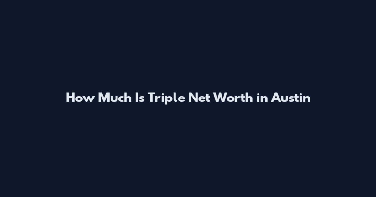 How Much Is Triple Net Worth in Austin