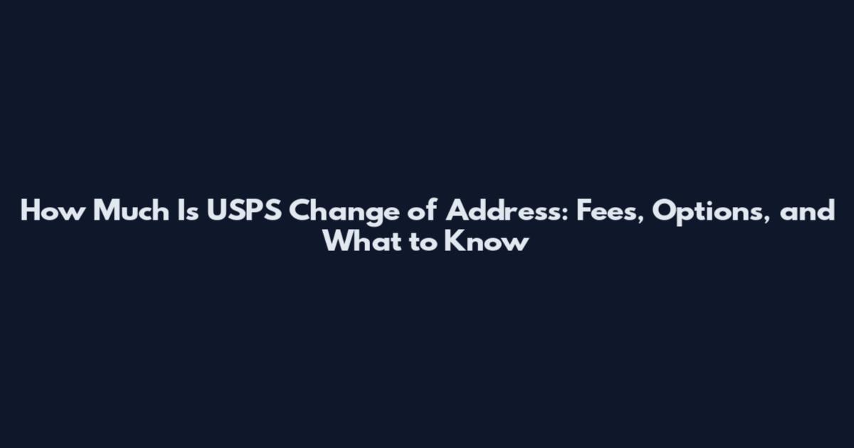 How Much Is USPS Change of Address: Fees, Options, and What to Know