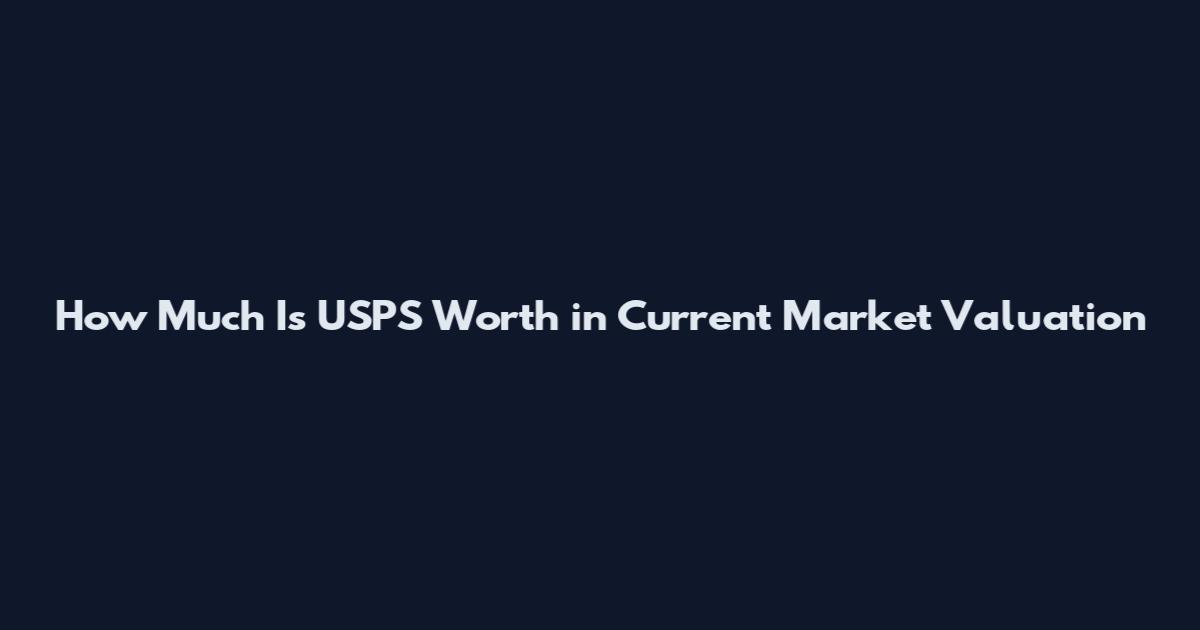 How Much Is USPS Worth in Current Market Valuation