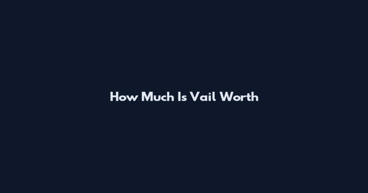 How Much Is Vail Worth