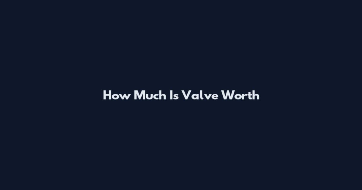 How Much Is Valve Worth