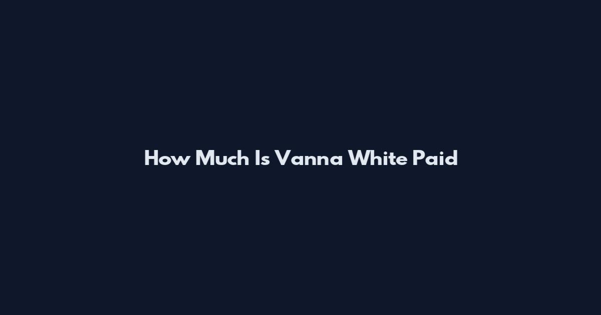 How Much Is Vanna White Paid