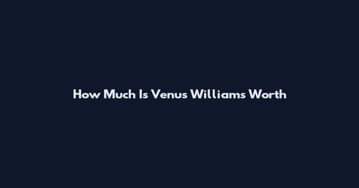 How Much Is Venus Williams Worth