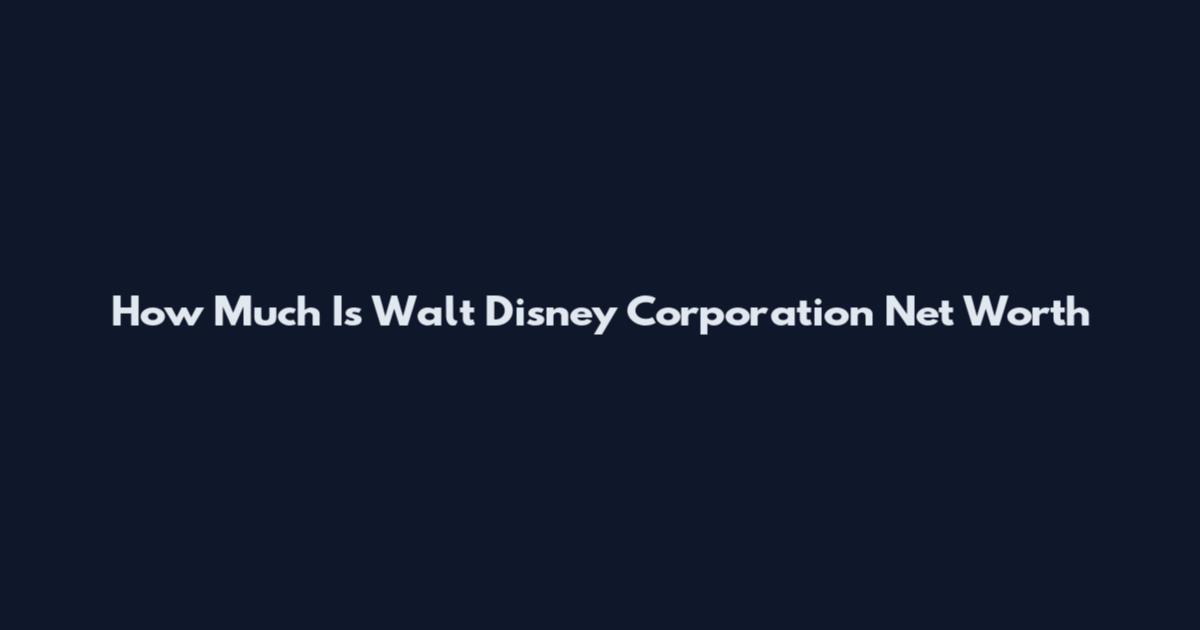 How Much Is Walt Disney Corporation Net Worth