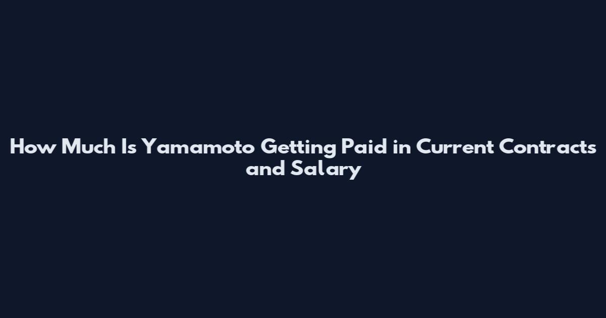 How Much Is Yamamoto Getting Paid in Current Contracts and Salary