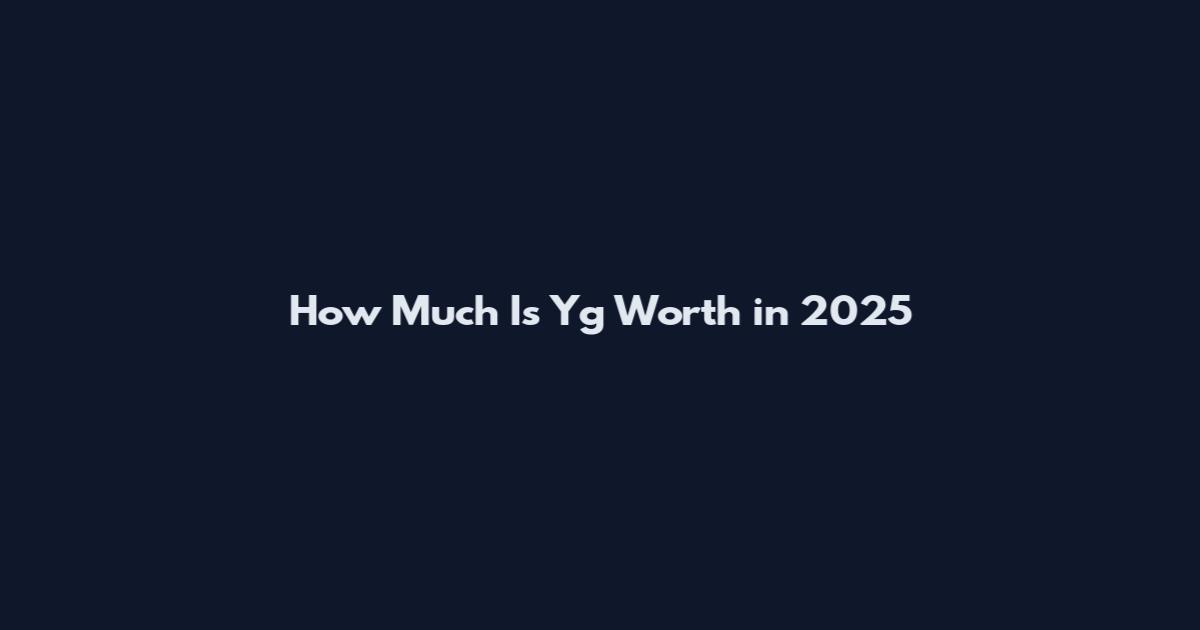 How Much Is Yg Worth in 2025