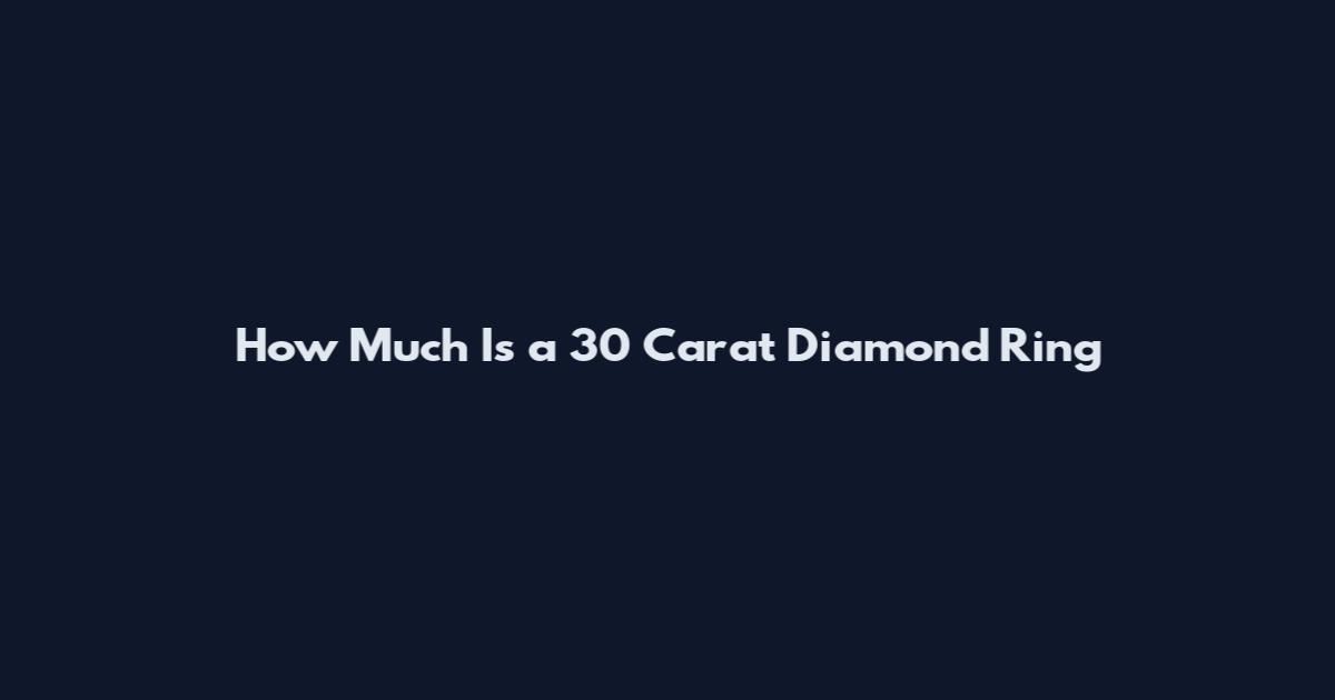 How Much Is a 30 Carat Diamond Ring