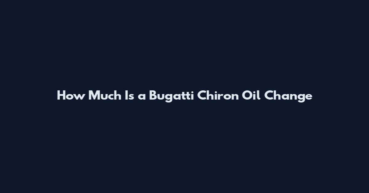 How Much Is a Bugatti Chiron Oil Change