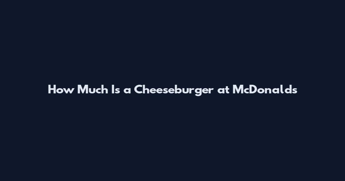 How Much Is a Cheeseburger at McDonald's