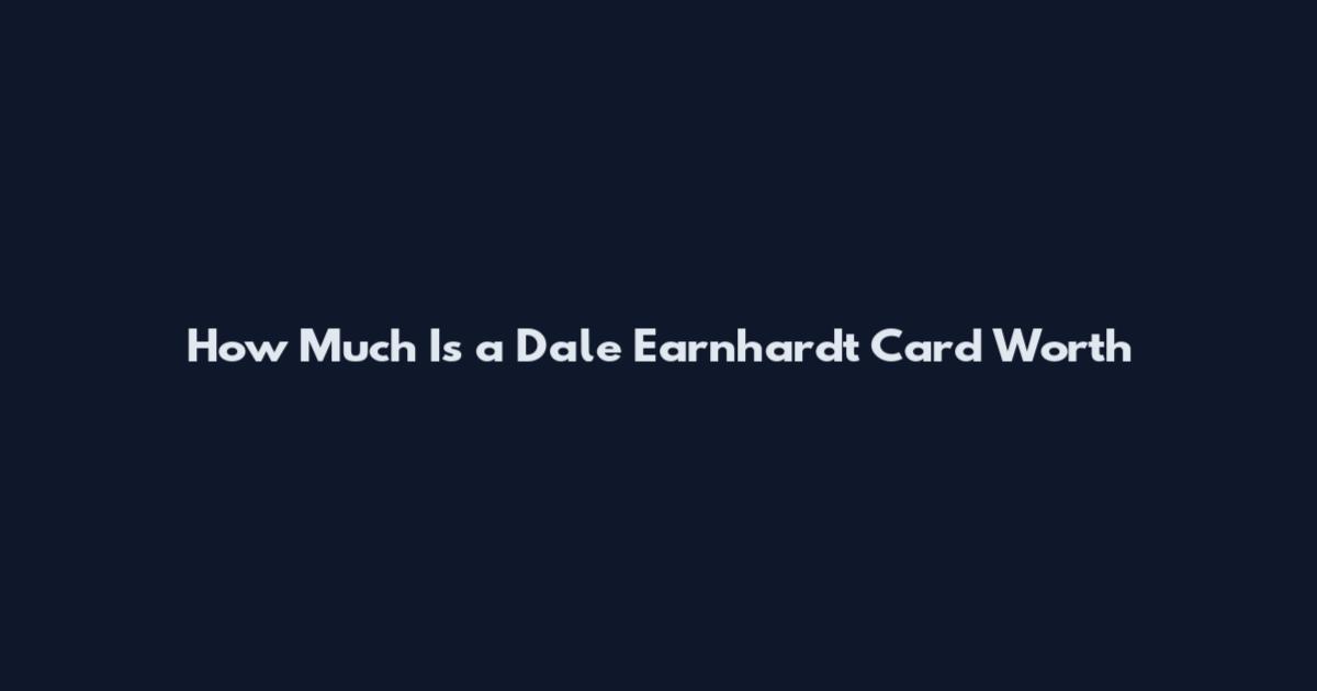 How Much Is a Dale Earnhardt Card Worth