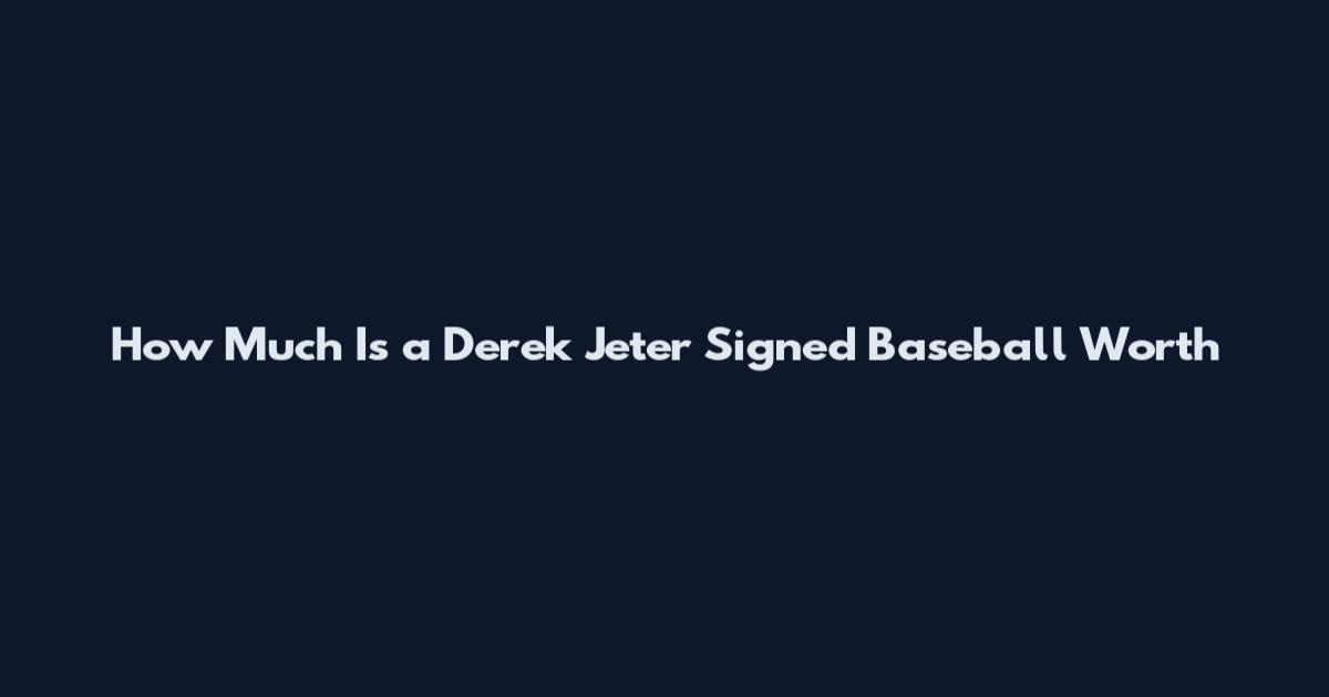 How Much Is a Derek Jeter Signed Baseball Worth