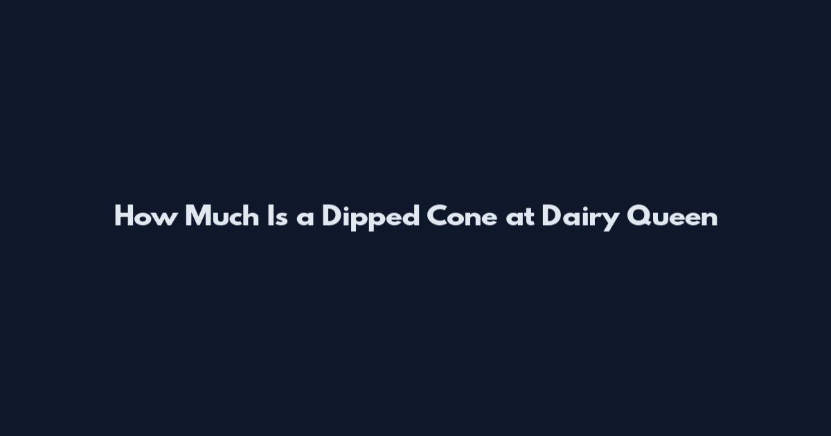 How Much Is a Dipped Cone at Dairy Queen
