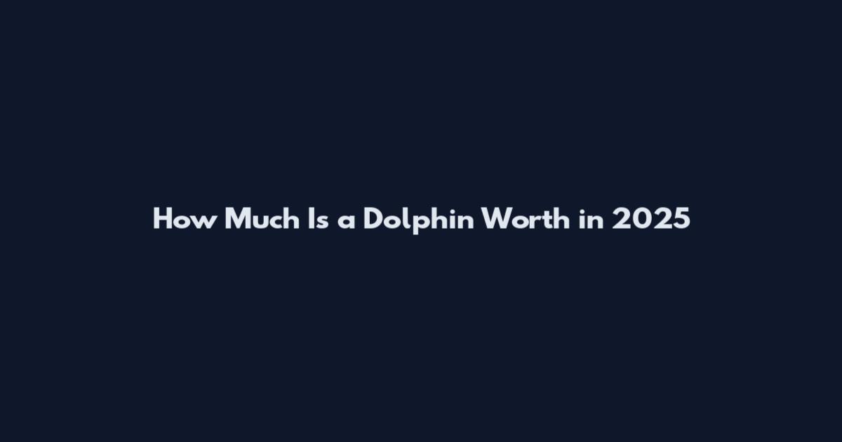 How Much Is a Dolphin Worth in 2025