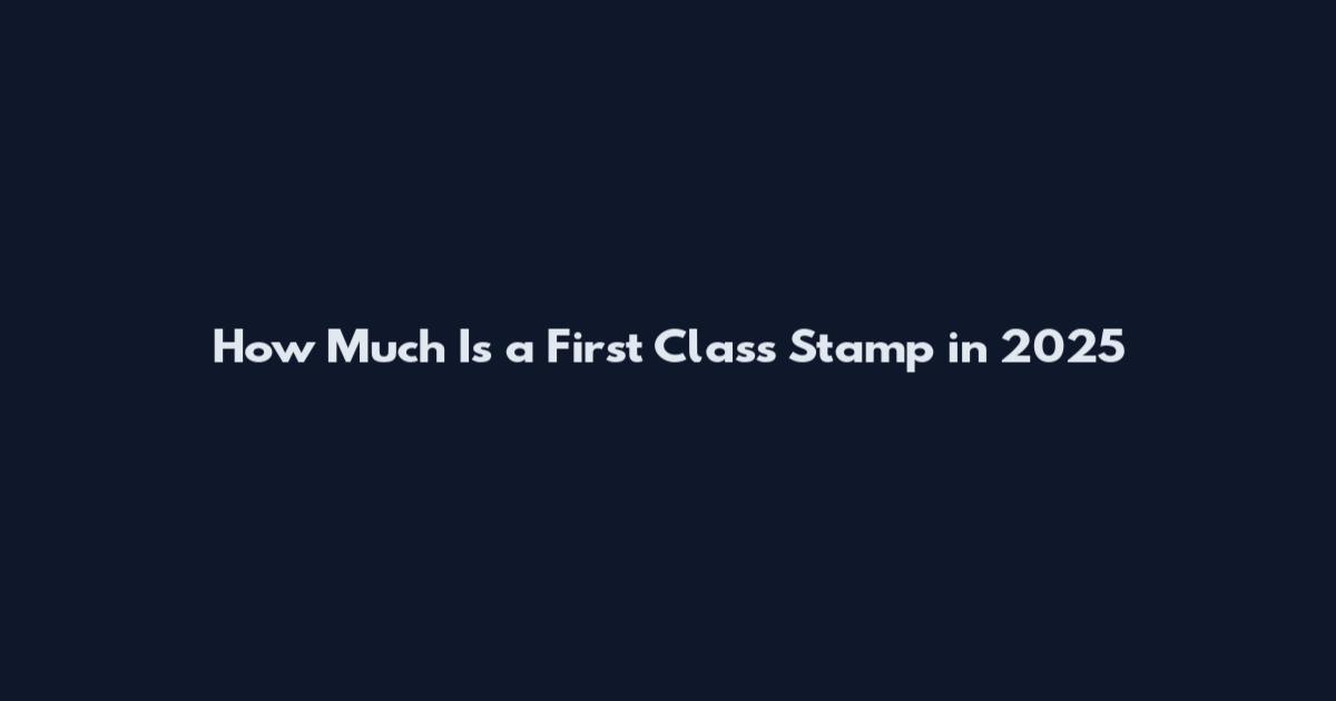 How Much Is a First Class Stamp in 2025