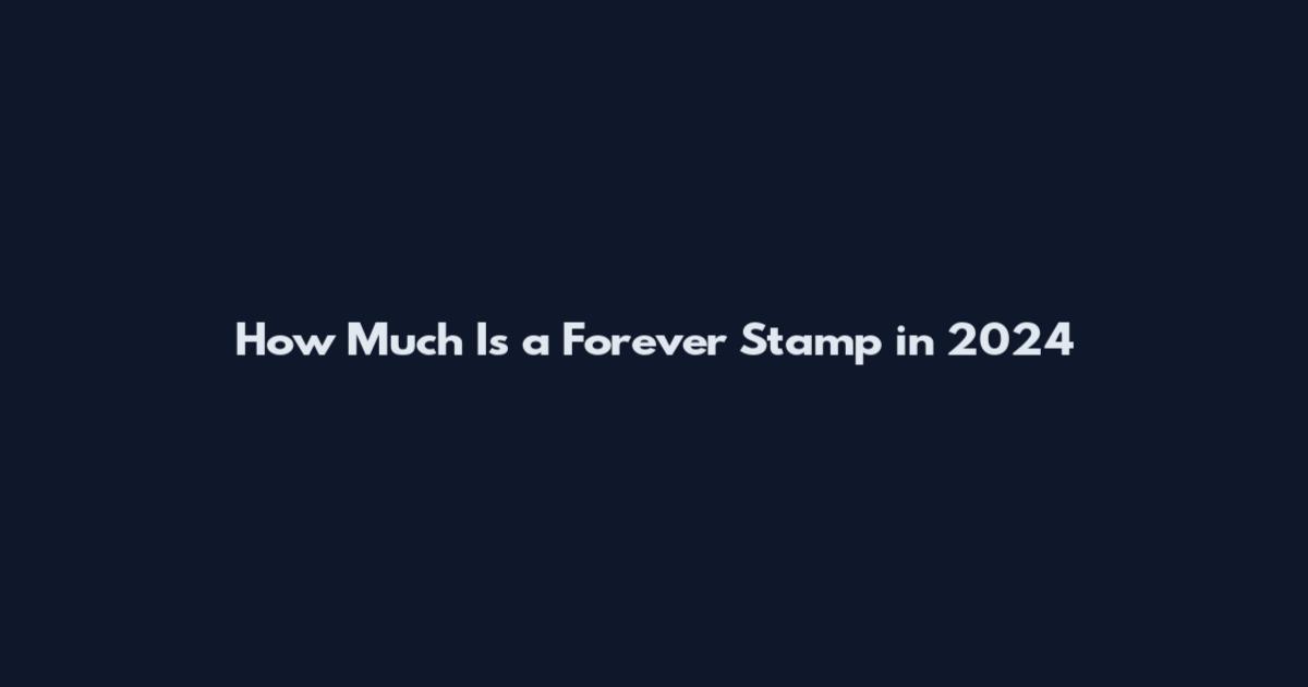 How Much Is a Forever Stamp in 2024